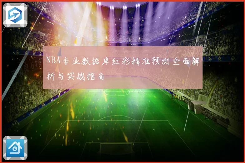 NBA专业数据库红彩精准预测全面解析与实战指南