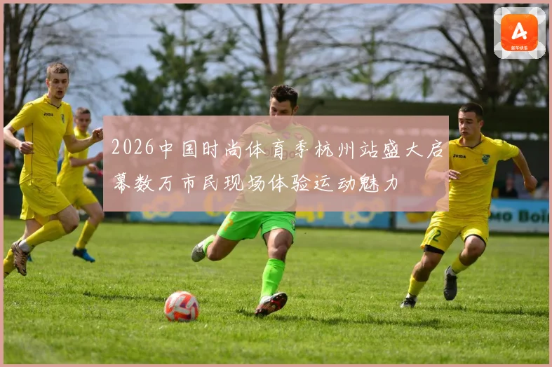 2026中国时尚体育季杭州站盛大启幕数万市民现场体验运动魅力
