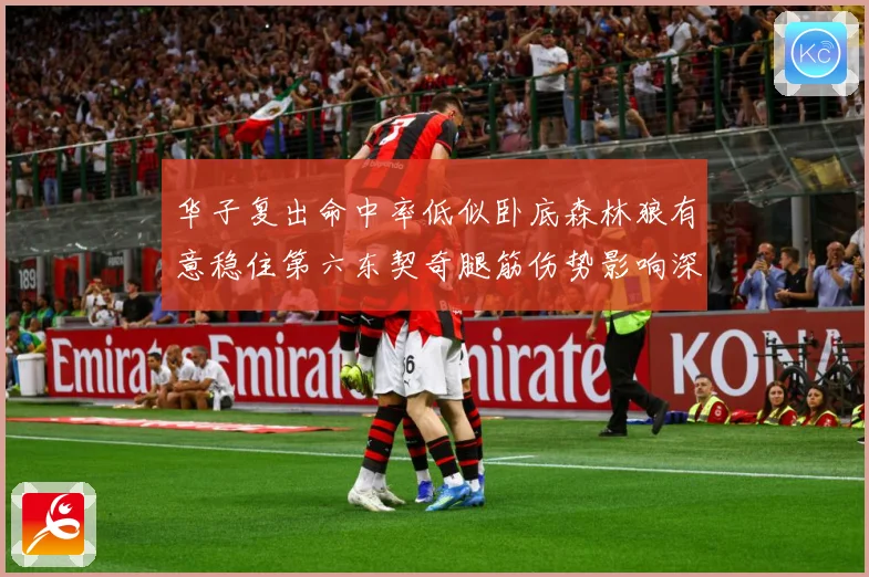 华子复出命中率低似卧底森林狼有意稳住第六东契奇腿筋伤势影响深成长观察