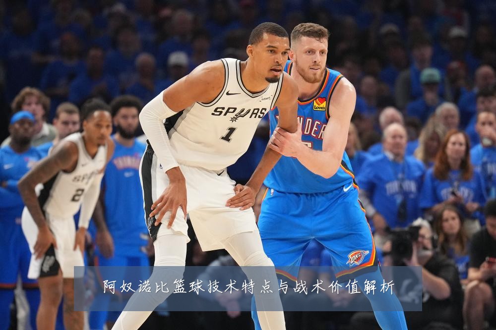 阿奴诺比篮球技术特点与战术价值解析